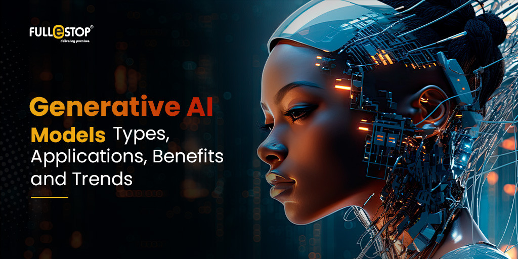 Generative AI Models: Types, Applications, Benefits and Trends