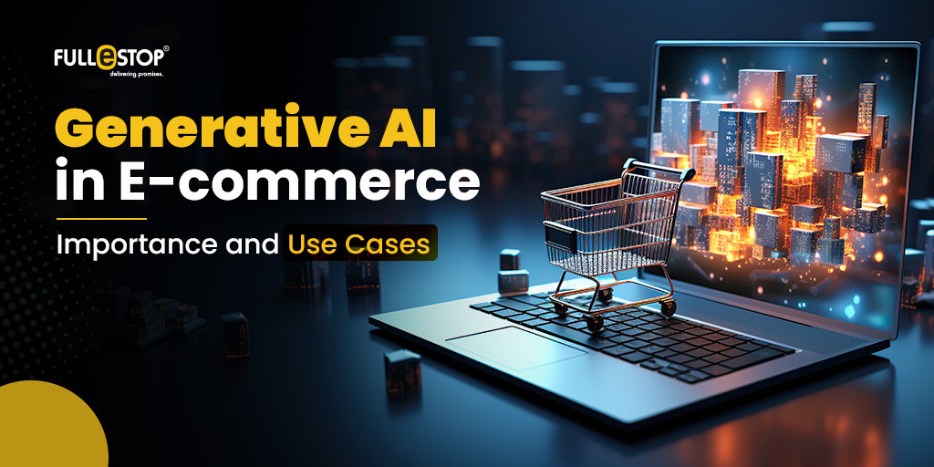 Generative AI in E-commerce: Importance and Use Cases